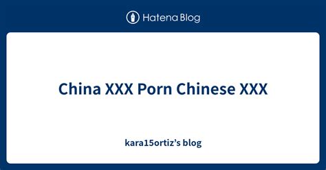 China Xxx Porn Chinese Xxx Kara15ortiz’s Blog