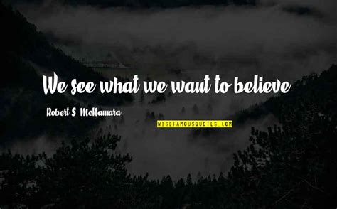 We See What We Want To See Quotes Top 56 Famous Quotes About We See