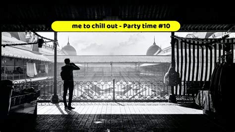Time To Chill Out Party Time 10 Youtube