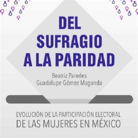 Presentan “del Sufragio A La Paridad” Evolución De La Participación Electoral De Las Mujeres En
