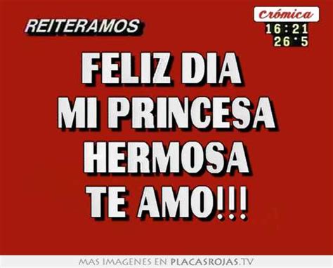 Feliz Día Mi Princesa Hermosa Te Amo Placas Rojas Tv