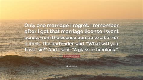 Ernest Hemingway Quote “only One Marriage I Regret I Remember After I Got That Marriage