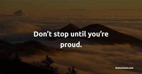 Dont Stop Until Youre Proud Proud Quotes