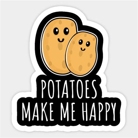 Potatoes Make Me Happy Potatoes Sticker Teepublic