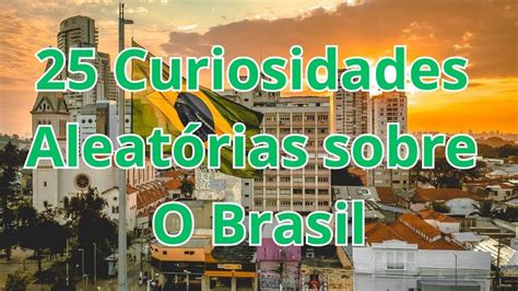 25 Impressionantes Curiosidades Sobre O Brasil Youtube