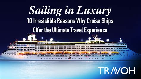 Sailing In Luxury 10 Irresistible Reasons Why Cruise Ships Offer The