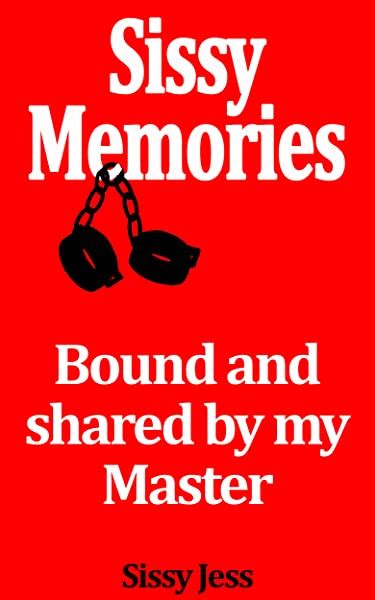 Bound And Shared By My Master Sissy Memories Ebook Jess Sissy