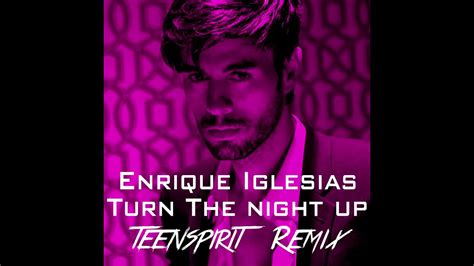 Enrique Iglesias Turn The Night Up Teenspirit Remix YouTube
