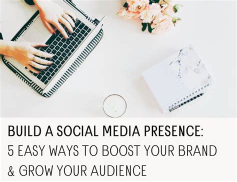 Build A Social Media Presence 5 Easy Ways To Boost Your Brand And Grow