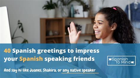 40 Spanish Greetings To Impress Your Spanish Speaking Friends