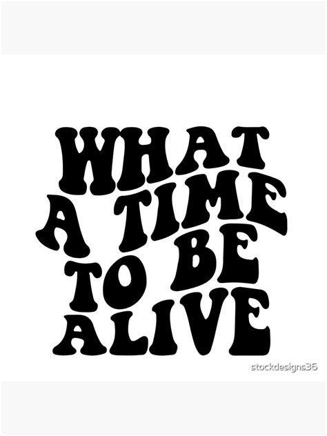 What A Time To Be Alive Poster For Sale By Stockdesigns36 Redbubble