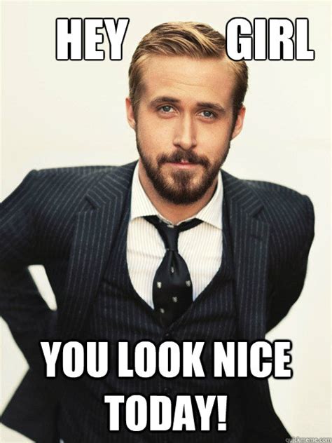 Hey Girl You Look Nice Today Ryan Gosling Happy Birthday Quickmeme