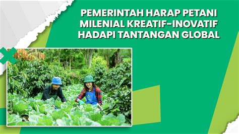 Pemerintah Harap Petani Milenial Kreatif Dan Inovatif Hadapi Tantangan