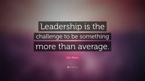 Jim Rohn Quote Leadership Is The Challenge To Be Something More Than Average