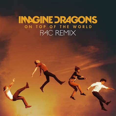 Imagine Dragons On Top Of The World Rac Remix Lyrics Genius Lyrics