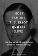 Top 40 Most Famous T. S. Eliot Quotes (LIFE)