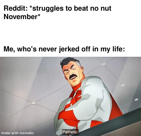 For Me No Nut November Is Just November R Memes