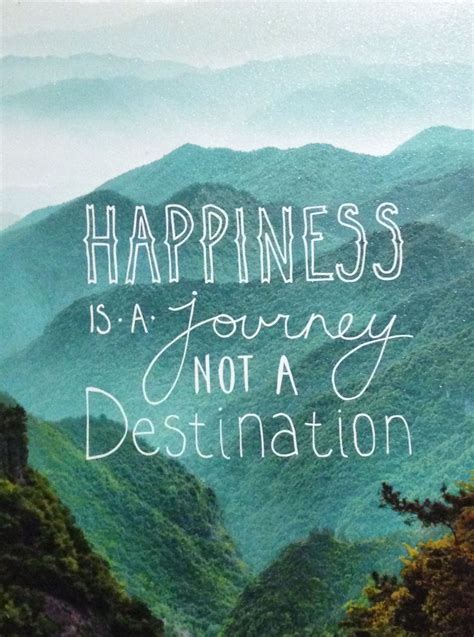 Happiness Is A Journey Enjoying And Loving Your Journey Life Quotes Journey Quotes