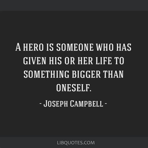 A Hero Is Someone Who Has Given His Or Her Life To
