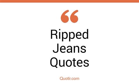 12 Cheerful Ripped Jeans Quotes That Will Unlock Your True Potential