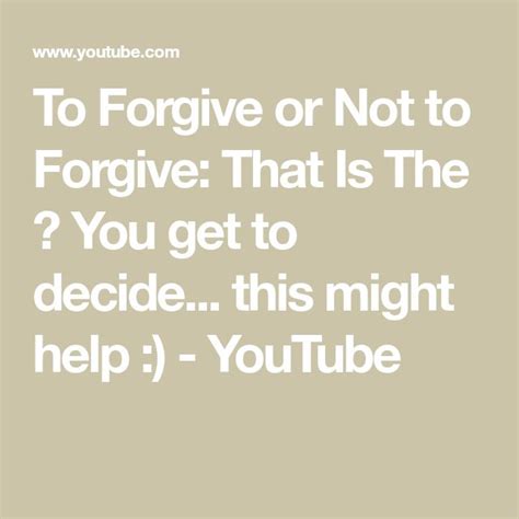 To Forgive Or Not To Forgive That Is The You Get To Decide This