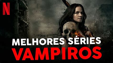 5 Melhores SÉries De Vampiros Na Netflix Youtube