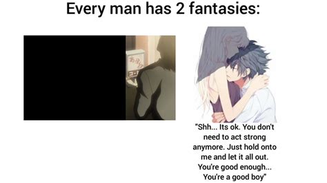 every man has 2 fantasies r animemes