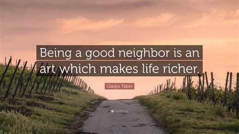 Gladys Taber Quote Being A Good Neighbor Is An Art Which Makes Life