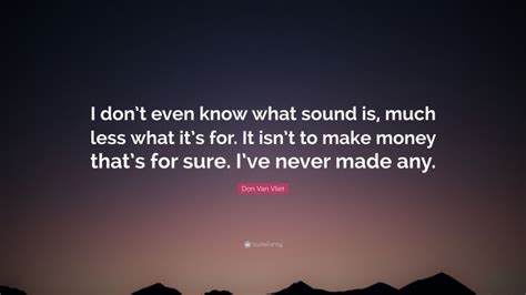 Don Van Vliet Quote I Dont Even Know What Sound Is Much Less What
