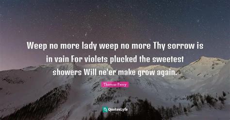 Weep No More Lady Weep No More Thy Sorrow Is In Vain For Violets Pluck