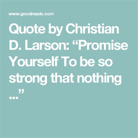 Quote By Christian D Larson “promise Yourself To Be So Strong That