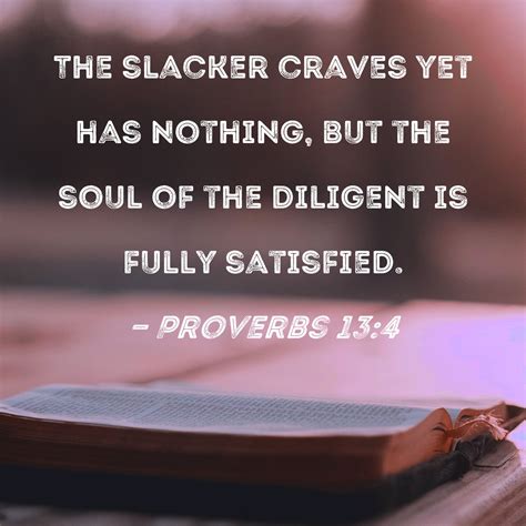 Proverbs 13 4 The Slacker Craves Yet Has Nothing But The Soul Of The Diligent Is Fully Satisfied