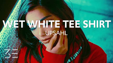Upsahl Wet White Tee Shirt Lyrics Youtube
