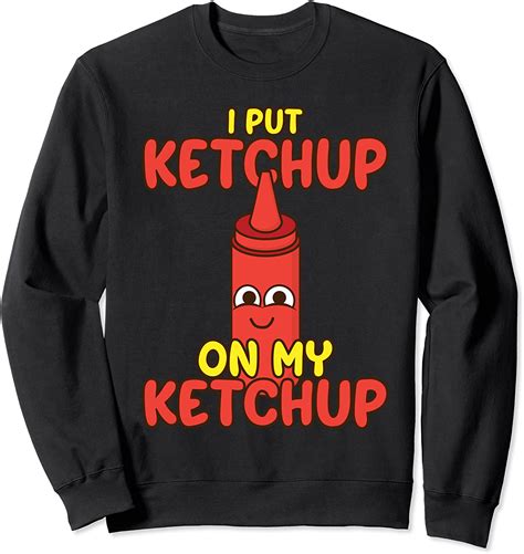 I Put Ketchup On My Ketchup Cool Ketchup Lovers T