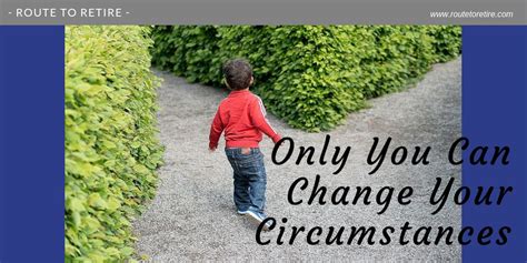 Only You Can Change Your Circumstances Route To Retire