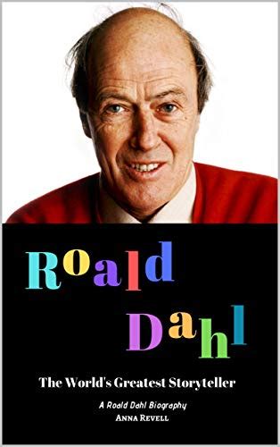 Roald Dahl The World S Greatest Storyteller A Roald Dahl Biography By Anna Revell Goodreads