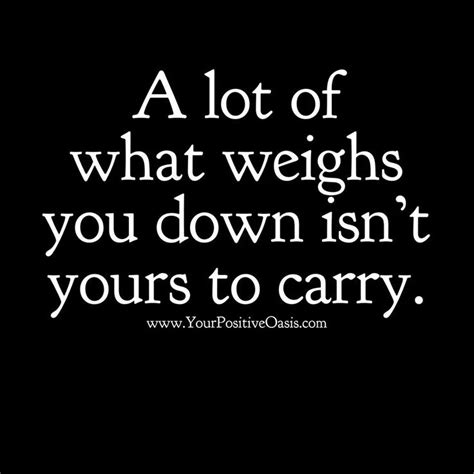 A Lot Of What Weighs You Down Isnt Yours To Carry Your Point Of View