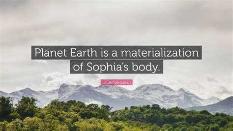 Laurence Galian Quote Planet Earth Is A Materialization Of Sophias