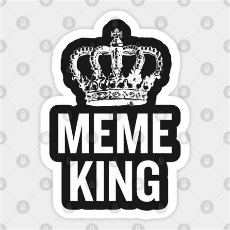 Meme King Meme King Sticker Teepublic