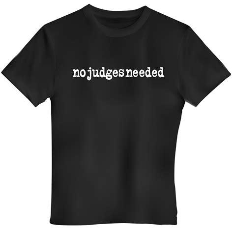 no judges needed t shirt no judges needed