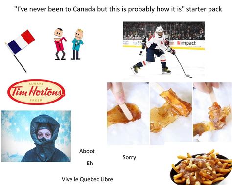 Ive Never Been To Canada But This Is Probably How It Is Starter Pack