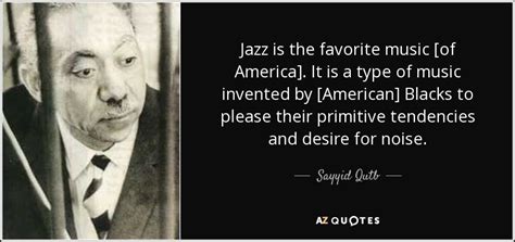 Sayyid Qutb Quote Jazz Is The Favorite Music Of America It Is A