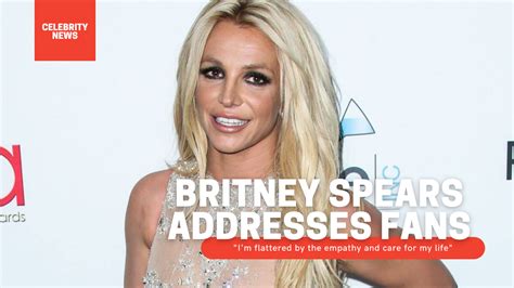 Britney Spears Addresses Fans I M Flattered By The Empathy And Care