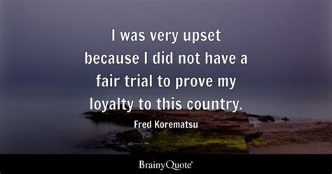 Fred Korematsu I Was Very Upset Because I Did Not Have A