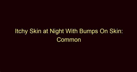 Itchy Skin At Night With Bumps On Skin Common Causes