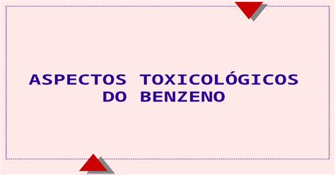Aspectos ToxicolÓgicos Do Benzeno IntroduÇÃo U Propriedades Físico