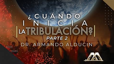 ¿cuándo Inicia La Tribulación Parte 2 Dr Armando Alducin Youtube