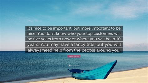 Harvey Mackay Quote “its Nice To Be Important But More Important To