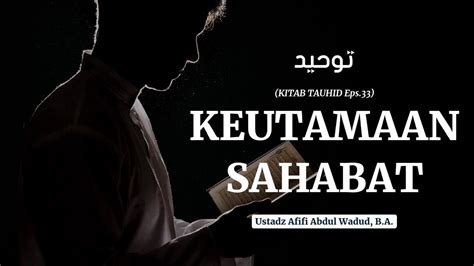 Kitab Tauhid Eps Keutamaan Sahabat Ustadz Afifi Abdul Wadud B A