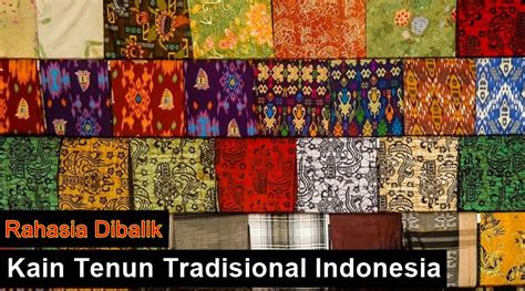 7 Fakta Kain Tenun Tradisional Khas Indonesia Yang Syarat Dengan Makna